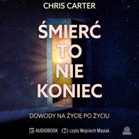 Śmierć to nie koniec. Dowody na życie po życiu - Chris Carter - ebook + audiobook + książka