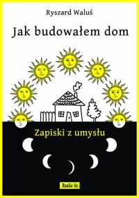 Jak budowałem dom – Zapiski z umysłu - Ryszard Waluś - ebook