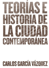 Teorías e historia de la ciudad contemporánea - Carlos García Vázquez - ebook