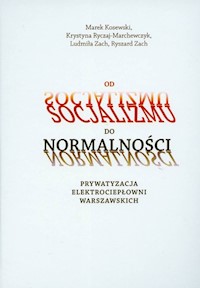Od socjalizmu do normalności Prywatyzacja elektrociepłowni warszawskich - Kosewski Marek, Ryczaj-Marchewczyk Krystyna, Zach Ludmiła, Zach Ryszard - książka