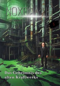 Band 05 - Das Geheimnis des alten Kraftwerks - Noxonatic - Das Monopol des ewigen Zwielichts - ebook