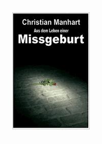 Aus dem Leben einer Missgeburt - Christian Manhart - ebook