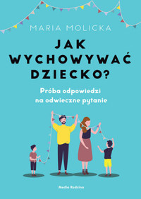 Jak wychowywać dziecko? - Maria Molicka - ebook + książka