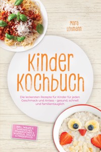 Kinder Kochbuch: Die leckersten Rezepte für Kinder für jeden Geschmack und Anlass – gesund, schnell und familientauglich – inkl. Wraps & Sandwiches, Pfannkuchen & Waffeln, Snacks & Fingerfood - Mara Lohmann - ebook