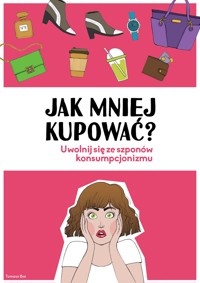 Jak mniej kupować. Uwolnij się ze szponów konsumpcjonizmu - Tomasz Bar - ebook