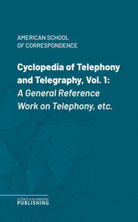 Cyclopedia of Telephony and Telegraphy, Vol. 1 - American School of Correspondence - ebook