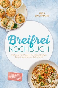 Breifrei Kochbuch: Die leckersten Rezepte für selbstständiges Essen & entspannten Beikoststart – inkl. 30-Tage-Ernährungsplan, Fingerfood-Sticks & Streifen, Riegel & Schnitten - Ines Bachmann - ebook