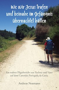 Wie wir Jesus trafen und beinahe im Gefängnis übernachtet hätten - Andreas Neumann - ebook
