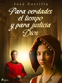 Para verdades el tiempo y para justicia Dios - José Zorrilla - ebook
