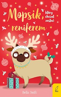 Mopsik, który chciał zostać reniferem - Swift Bella - książka