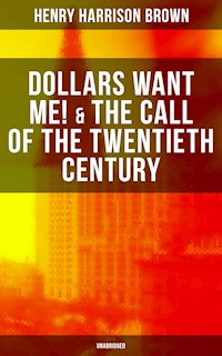 Dollars Want Me! & The Call of the Twentieth Century (Unabridged) - Henry Harrison Brown - ebook
