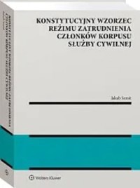 Konstytucyjny wzorzec reżimu zatrudnienia członków korpusu służby cywilnej - Szmit Jakub - książka