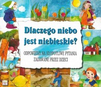 Dlaczego niebo jest niebieskie? Odpowiedzi na kłopotliwe pytania zadawane przez dzieci - Podgórska Anna - ebook