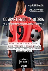 Compartiendo la gloria. El testimonio inspirador de siete mujeres futbolistas - Alba Mellado - ebook