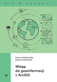 Wstęp do geoinformacji z ArcGIS - Jażdżewska Iwona, Lechowski Łukasz - książka