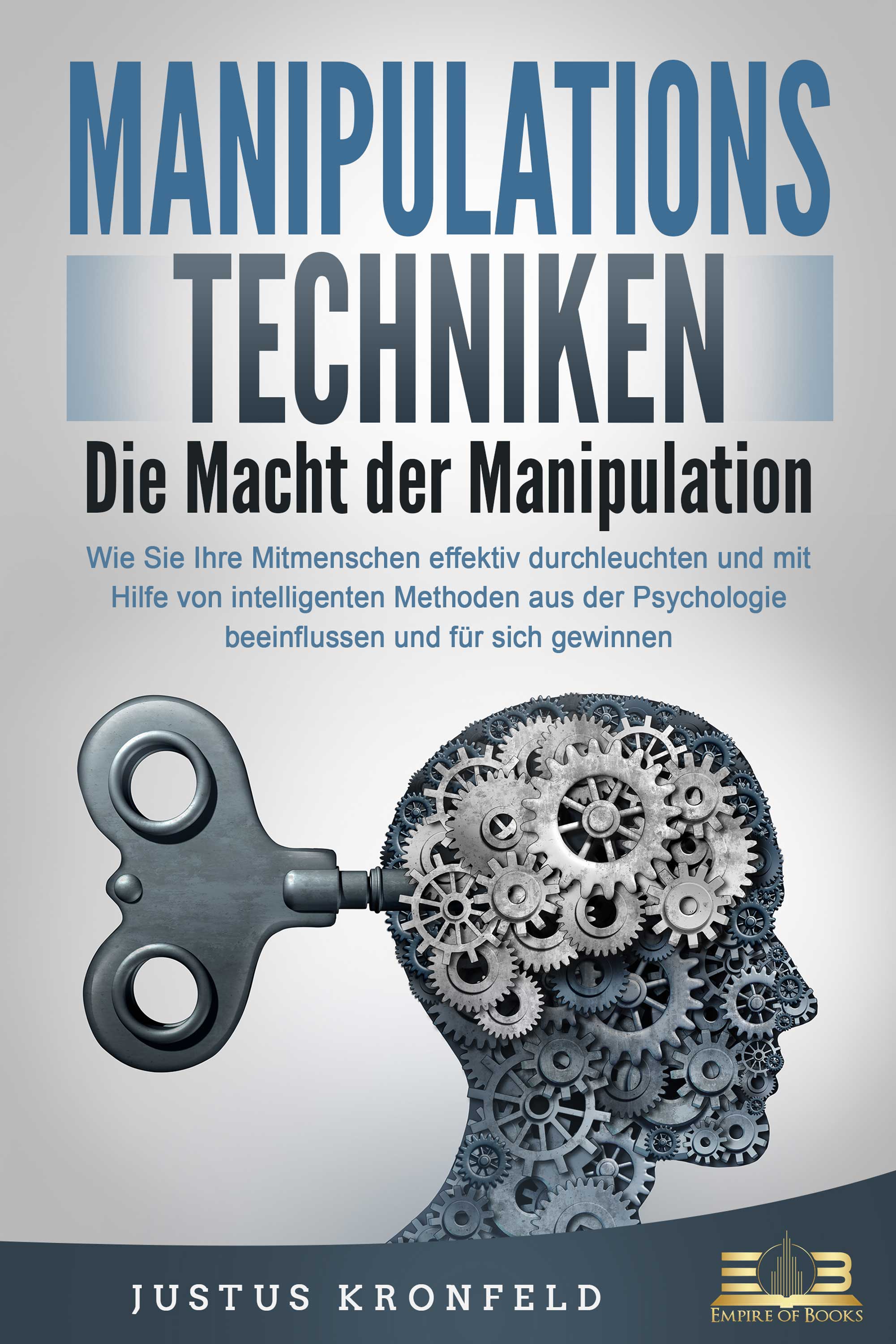 MANIPULATIONSTECHNIKEN - Die Macht der Manipulation: Wie Sie Ihre Mitmenschen effektiv durchleuchten und mit Hilfe von intelligenten Methoden aus d...