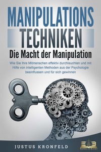 MANIPULATIONSTECHNIKEN - Die Macht der Manipulation: Wie Sie Ihre Mitmenschen effektiv durchleuchten und mit Hilfe von intelligenten Methoden aus der Psychologie beeinflussen und für sich gewinnen - Justus Kronfeld - ebook