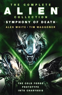 The Complete Alien Collection: Symphony of Death (The Cold Forge, Prototype, Into Charybdis) - White Alex - ebook