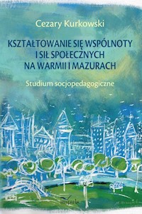 Kształtowanie się wspólnoty i sił społecznych na Warmii i Mazurach - Kurkowski Cezary - książka