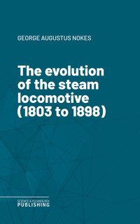 The evolution of the steam locomotive (1803 to 1898) - Nokes - ebook