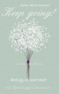 Keep Going - Das Tagebuch gegen Depressionen - Depression Tagebuch: Zum Ausfüllen und Ankreuzen mit täglichen Motivationsquotes: Depressionen selber überwinden - Selbsthilfe bei Depressionen, Burnout und Stress - Sophie Marie Künzner - ebook