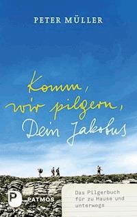 Komm, wir pilgern, Dein Jakobus - Peter  Müller - ebook