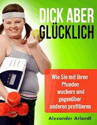 Dick aber glücklich - Alexander Arlandt - ebook