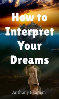 How to Interpret Your Dreams - Anthony Ekanem - ebook