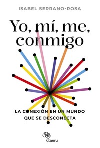 Yo, mí, me, conmigo. La conexión en un mundo que se desconecta - Isabel Serrano Rosa - ebook