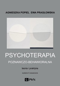 Psychoterapia poznawczo-behawioralna. Wydanie II rozszerzone - Agnieszka Popiel, Ewa Pragłowska - książka