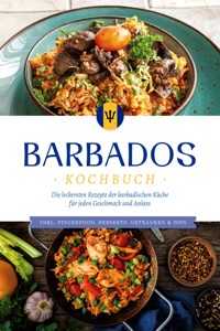 Barbados Kochbuch: Die leckersten Rezepte der barbadischen Küche für jeden Geschmack und Anlass - inkl. Fingerfood, Desserts, Getränken & Dips - Leonie Williams - ebook