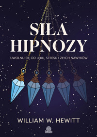 Siła hipnozy. Uwolnij się od lęku, stresu i złych nawyków - William W. Hewitt - ebook