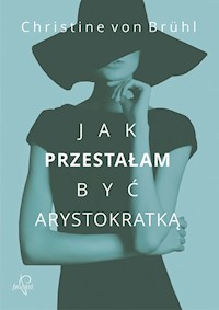 Jak przestałam być arystokratką - Bruhl von Christine - książka