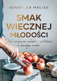 Smak wiecznej młodości - Agnieszka Maciąg - książka