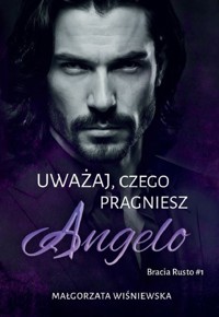 Uważaj, czego pragniesz. Angelo - Wiśniewska Małgorzata - książka