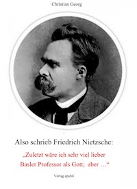 Also schrieb Friedrich Nietzsche: "Zuletzt wäre ich sehr viel lieber Basler Professor als Gott; aber ..." - Christian Georg - ebook