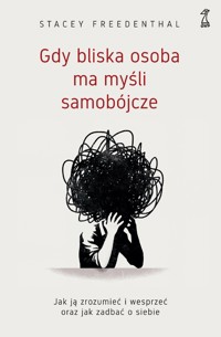 Gdy bliska osoba ma myśli samobójcze. Jak ją zrozumieć i wesprzeć oraz jak zadbać o siebie - Stacey Freedenthal - ebook + książka