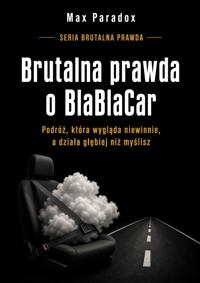 Brutalna prawda o BlaBlaCar - Podróż, która wygląda niewinnie, a działa głębiej niż myślisz - Max Paradox - ebook