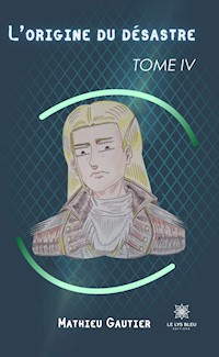 L’origine du désastre - Tome 4 - Mathieu Gautier - ebook