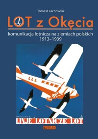 LOT z Okęcia Komunikacja lotnicza na ziemiach polskich 1913-1939 - Tomasz Lachowski  - książka