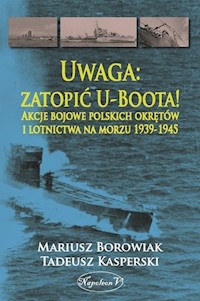 Uwaga zatopić U-Boota! - Borowiak Mariusz, Kasperski Tadeusz - książka