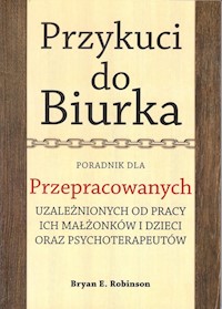 Przykuci do Biurka Poradnik dla przepracowanych - Robinson Bryan - książka