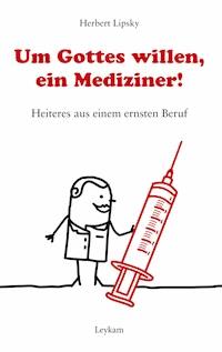 Um Gottes willen, ein Mediziner! - Herbert Lipsky - ebook