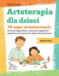 Arteterapia dla dzieci. 75 zajęć artystycznych, które pomogą dziecku rozwinąć umiejętności społeczne - Erica Curtis - książka