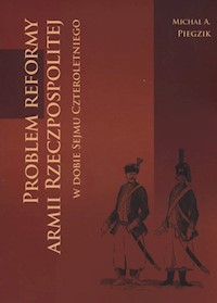 Problem reformy armii Rzeczpospolitej w dobie Sejmu Czteroletniego - Michał Piegzik - książka