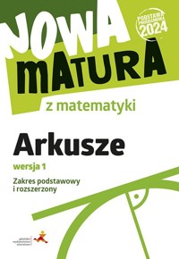Nowa matura z matematyki Arkusze maturalne Zakres podstawowy i rozszerzony Wersja 1 (Podstawa programowa 2024) - Popiołek Alina, Radziewicz Jerzy, Wojaczek Adam - książka