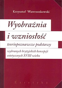 Wyobraźnia i wzniosłość  teoriopoznawcze podstawy wybranych brytyjskich koncepcji estetycznych XVIII - Wawrzonkowski Krzysztof - książka