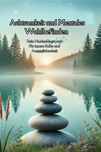 Achtsamkeit und Mentales Wohlbefinden – Dein Nachschlagewerk für innere Ruhe und Ausgeglichenheit - Nora Heller - ebook