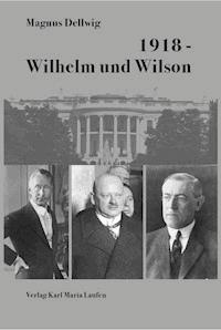 1918 - Wilhelm und Wilson - Magnus Dellwig - ebook