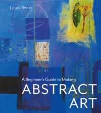 A Beginner's Guide to Making Abstract Art - Laura Reiter - ebook